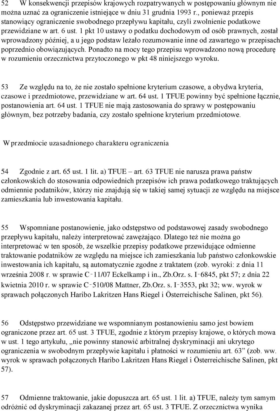 1 pkt 10 ustawy o podatku dochodowym od osób prawnych, został wprowadzony później, a u jego podstaw leżało rozumowanie inne od zawartego w przepisach poprzednio obowiązujących.