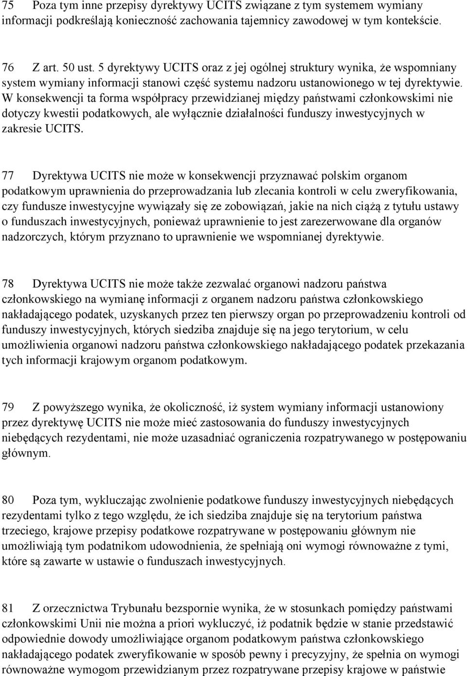 W konsekwencji ta forma współpracy przewidzianej między państwami członkowskimi nie dotyczy kwestii podatkowych, ale wyłącznie działalności funduszy inwestycyjnych w zakresie UCITS.