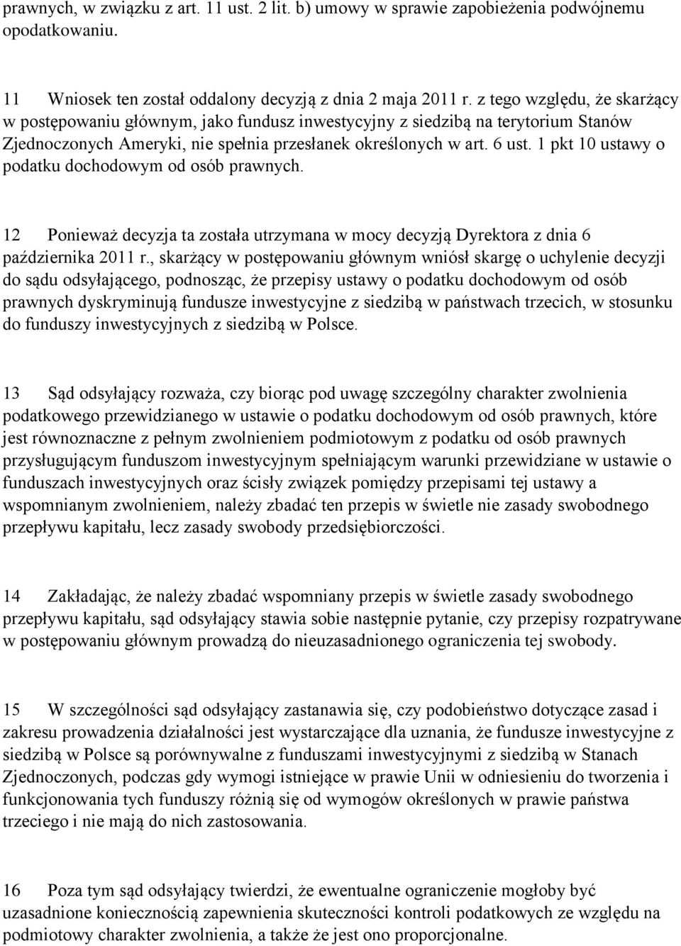 1 pkt 10 ustawy o podatku dochodowym od osób prawnych. 12 Ponieważ decyzja ta została utrzymana w mocy decyzją Dyrektora z dnia 6 października 2011 r.