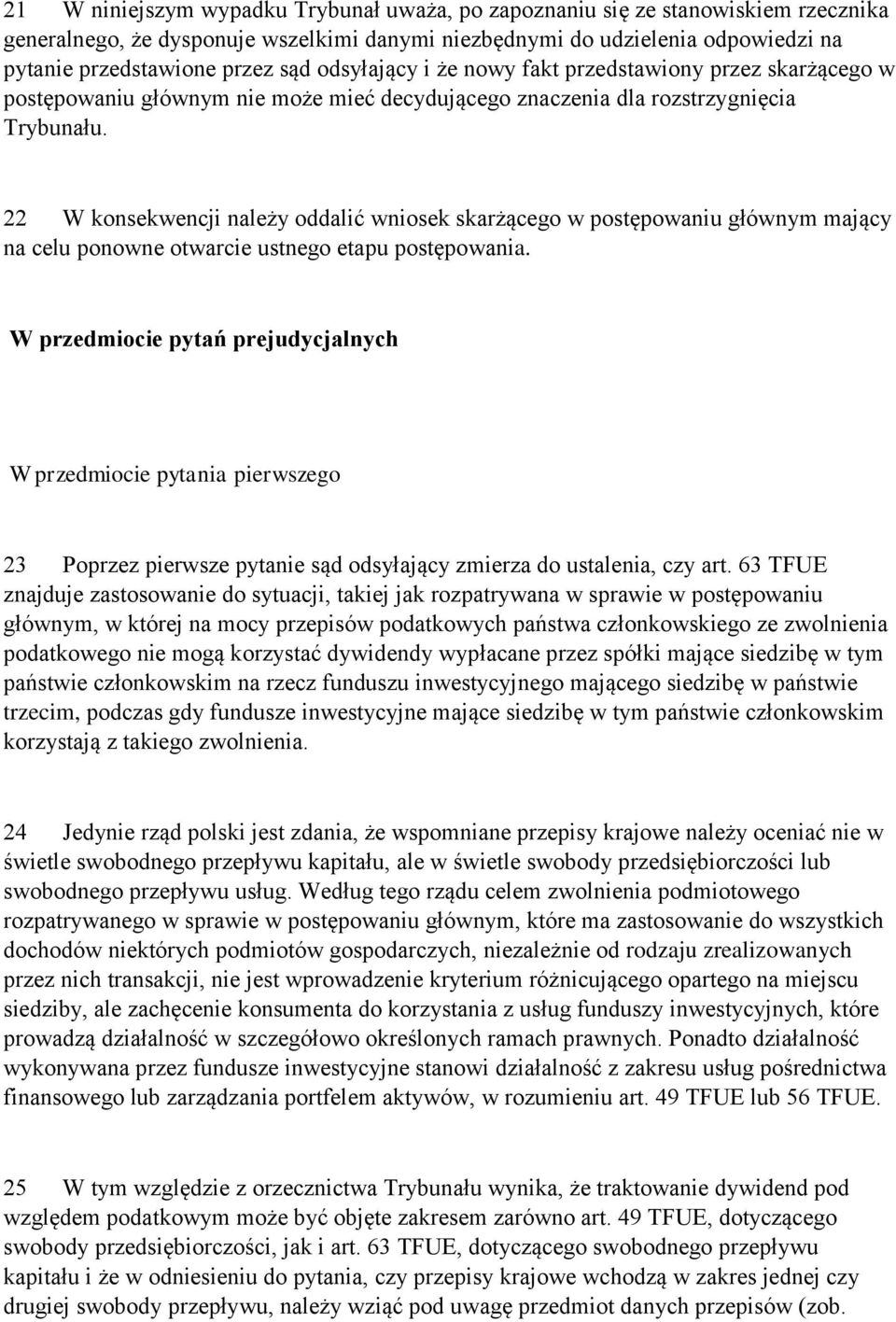 22 W konsekwencji należy oddalić wniosek skarżącego w postępowaniu głównym mający na celu ponowne otwarcie ustnego etapu postępowania.