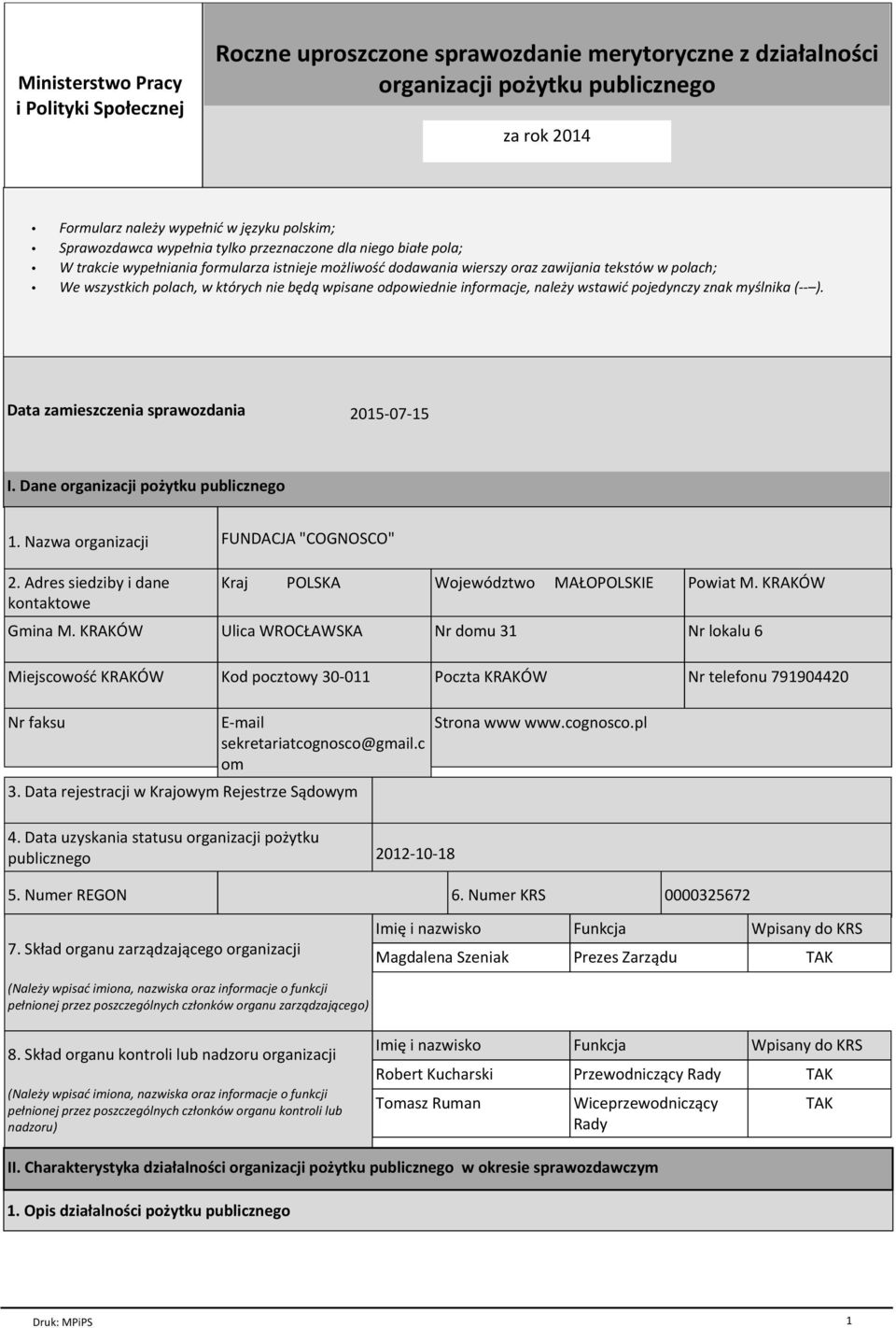 nie będą wpisane odpowiednie informacje, należy wstawić pojedynczy znak myślnika (-- ). Data zamieszczenia sprawozdania 2015-07-15 I. Dane organizacji pożytku publicznego 1. Nazwa organizacji 2.