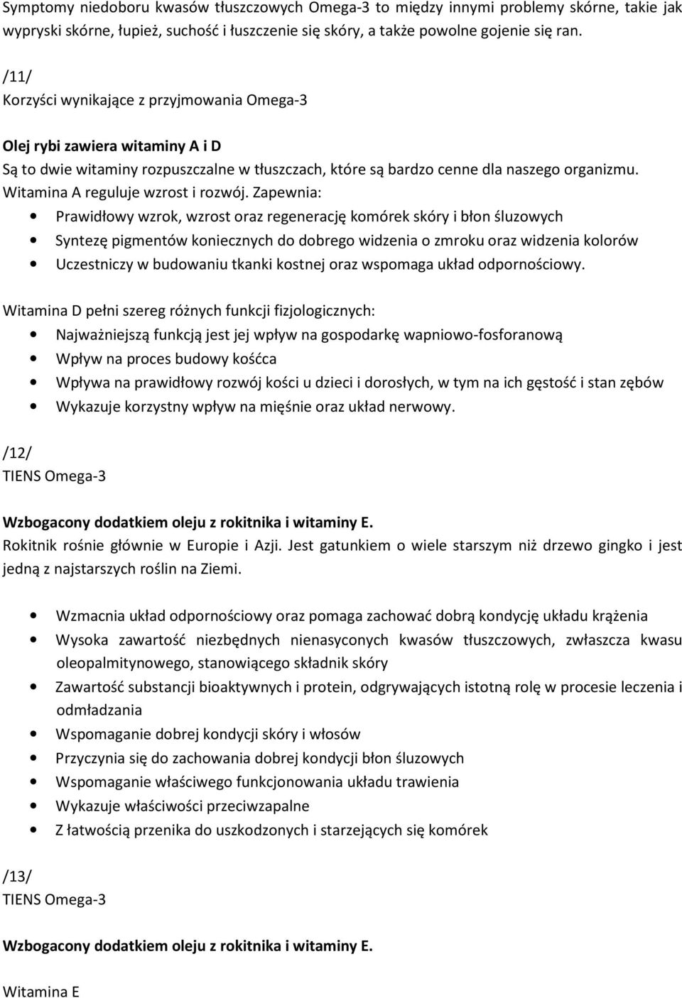 Zapewnia: Prawidłowy wzrok, wzrost oraz regenerację komórek skóry i błon śluzowych Syntezę pigmentów koniecznych do dobrego widzenia o zmroku oraz widzenia kolorów Uczestniczy w budowaniu tkanki