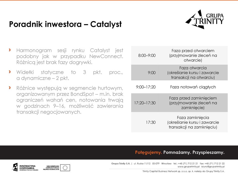 8:00 9:00 9:00 Faza przed otwarciem (przyjmowanie zleceń na otwarcie) Faza otwarcia (określanie kursu i zawarcie transakcji na otwarciu) Różnice występują w segmencie