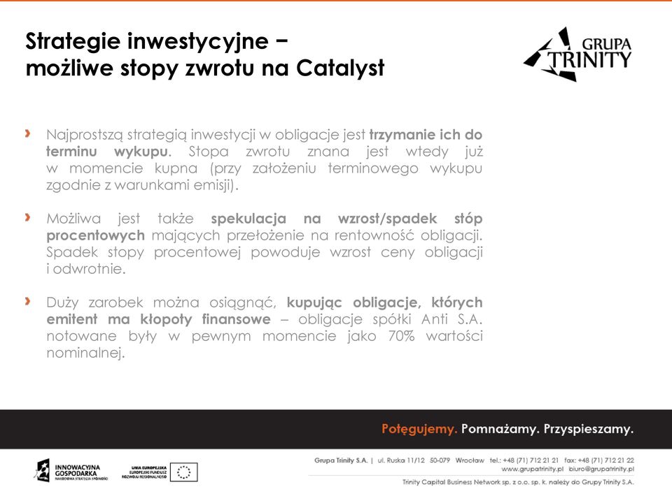 Możliwa jest także spekulacja na wzrost/spadek stóp procentowych mających przełożenie na rentowność obligacji.