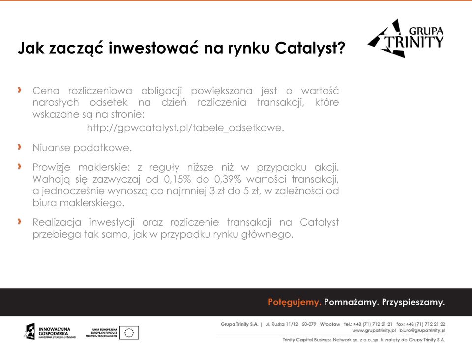 http://gpwcatalyst.pl/tabele_odsetkowe. Niuanse podatkowe. Prowizje maklerskie: z reguły niższe niż w przypadku akcji.