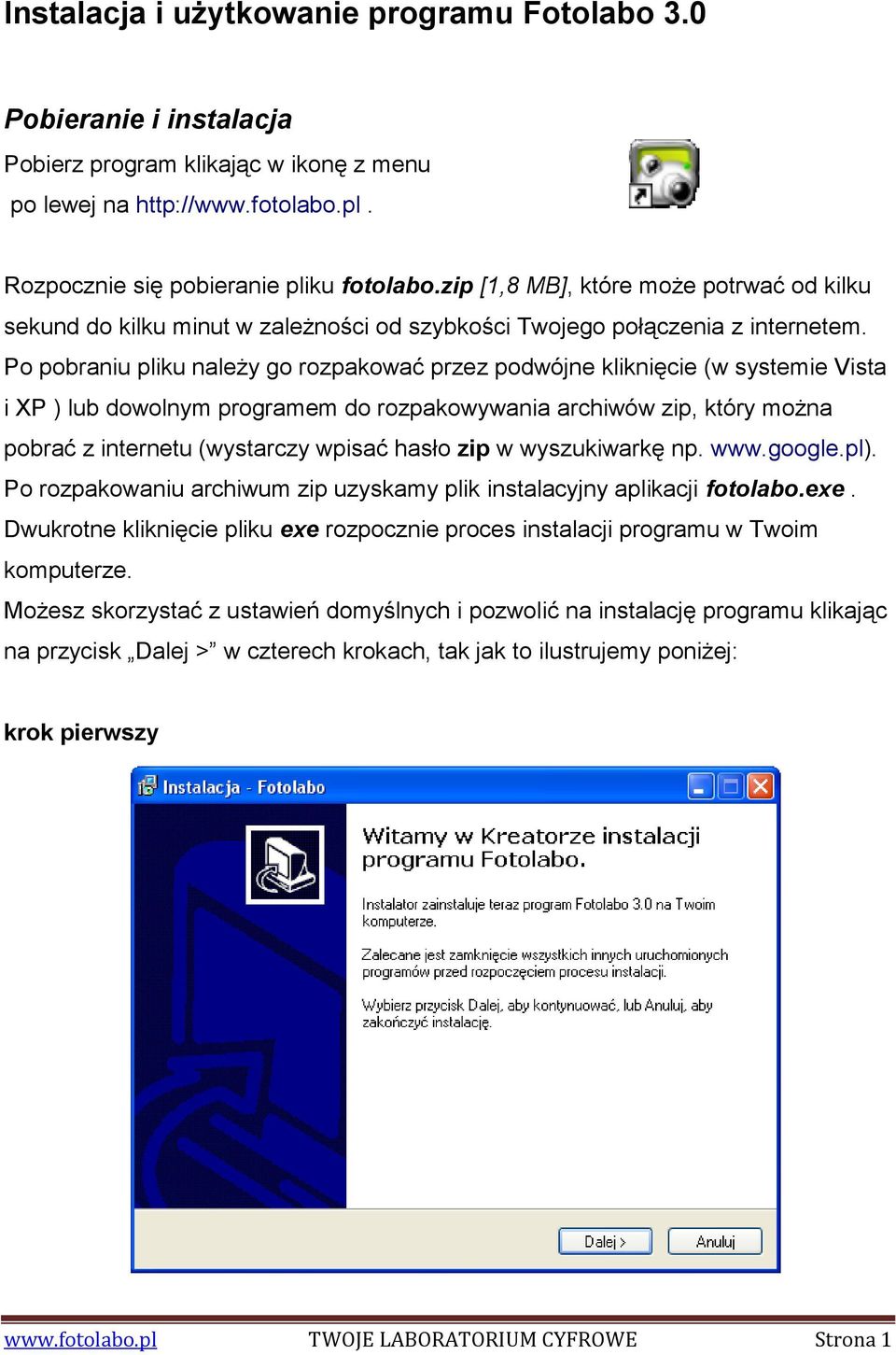 Po pobraniu pliku należy go rozpakować przez podwójne kliknięcie (w systemie Vista i XP ) lub dowolnym programem do rozpakowywania archiwów zip, który można pobrać z internetu (wystarczy wpisać hasło