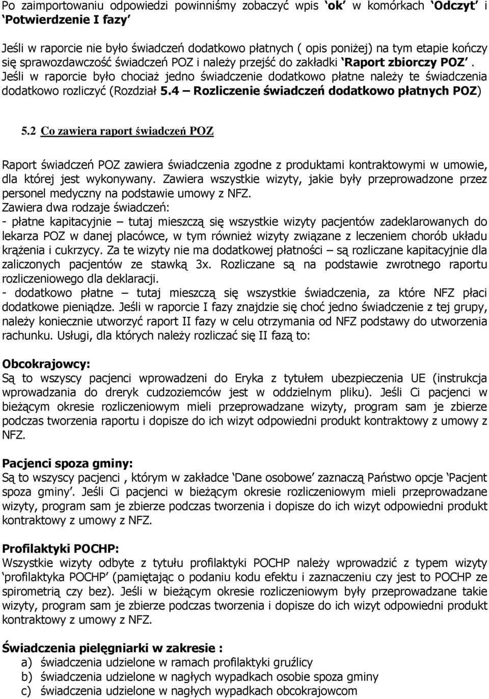 4 Rozliczenie świadczeń dodatkowo płatnych POZ) 5.2 Co zawiera raport świadczeń POZ Raport świadczeń POZ zawiera świadczenia zgodne z produktami kontraktowymi w umowie, dla której jest wykonywany.