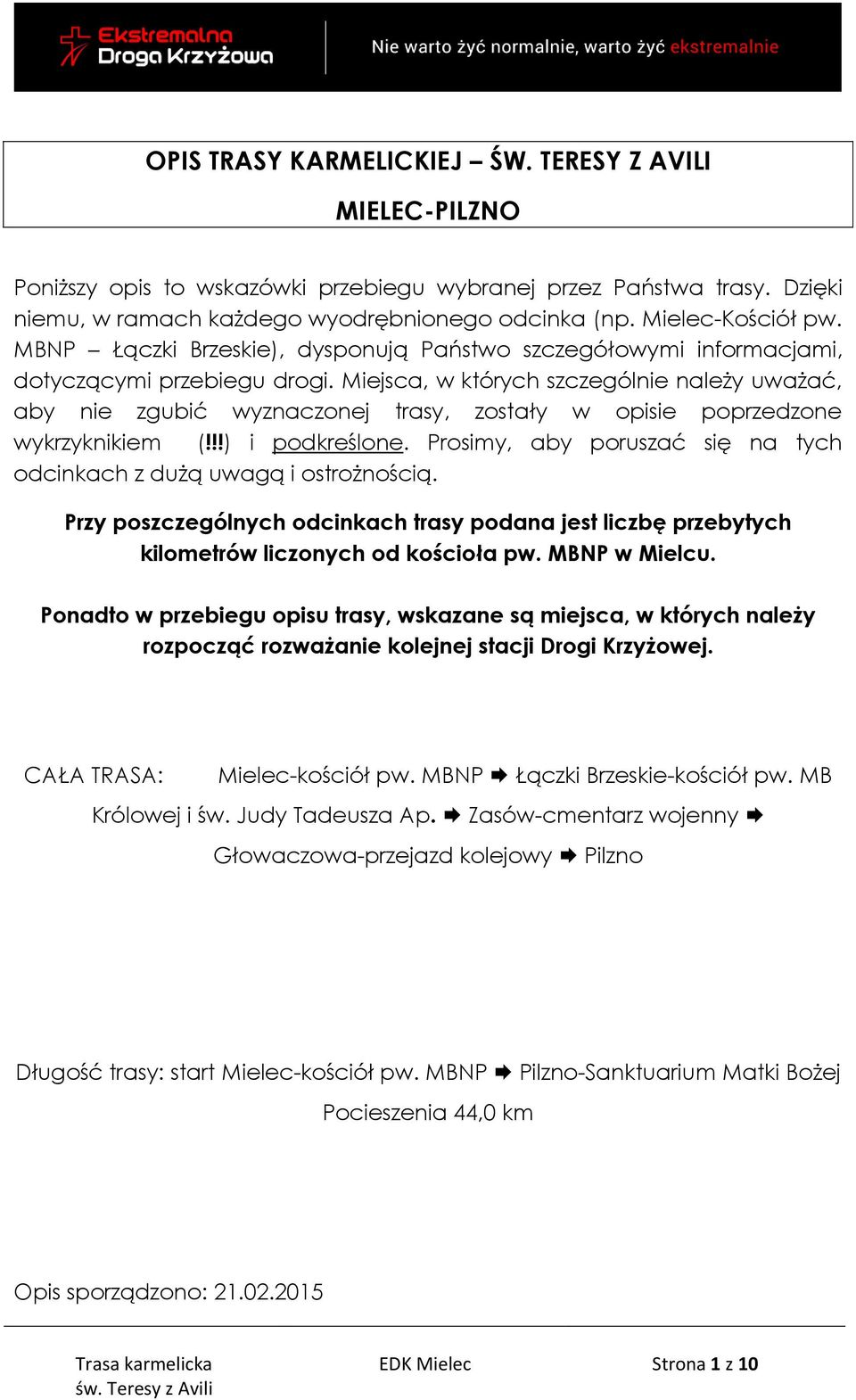 Miejsca, w których szczególnie należy uważać, aby nie zgubić wyznaczonej trasy, zostały w opisie poprzedzone wykrzyknikiem (!!!) i podkreślone.