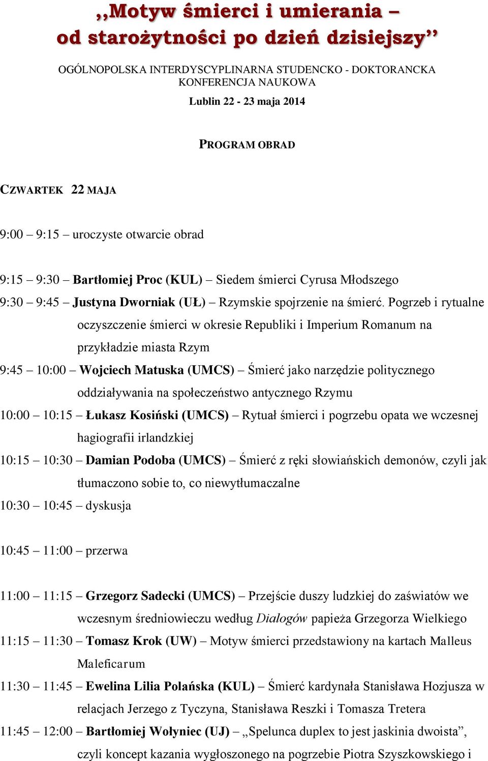 Pogrzeb i rytualne oczyszczenie śmierci w okresie Republiki i Imperium Romanum na przykładzie miasta Rzym 9:45 10:00 Wojciech Matuska (UMCS) Śmierć jako narzędzie politycznego oddziaływania na