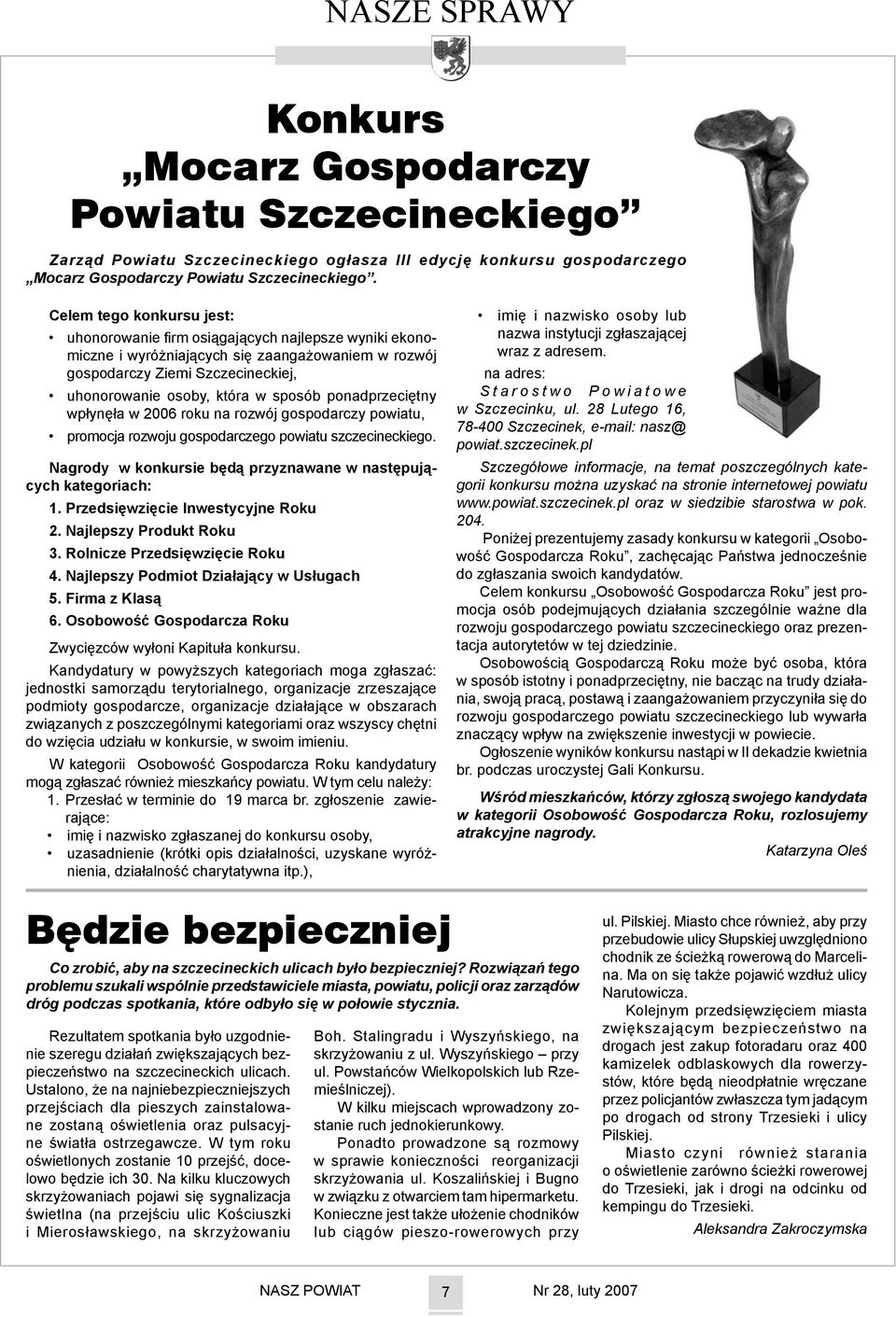 ponadprzeciętny wpłynęła w 2006 roku na rozwój gospodarczy powiatu, promocja rozwoju gospodarczego powiatu szczecineckiego. Nagrody w konkursie będą przyznawane w następujących kategoriach: 1.