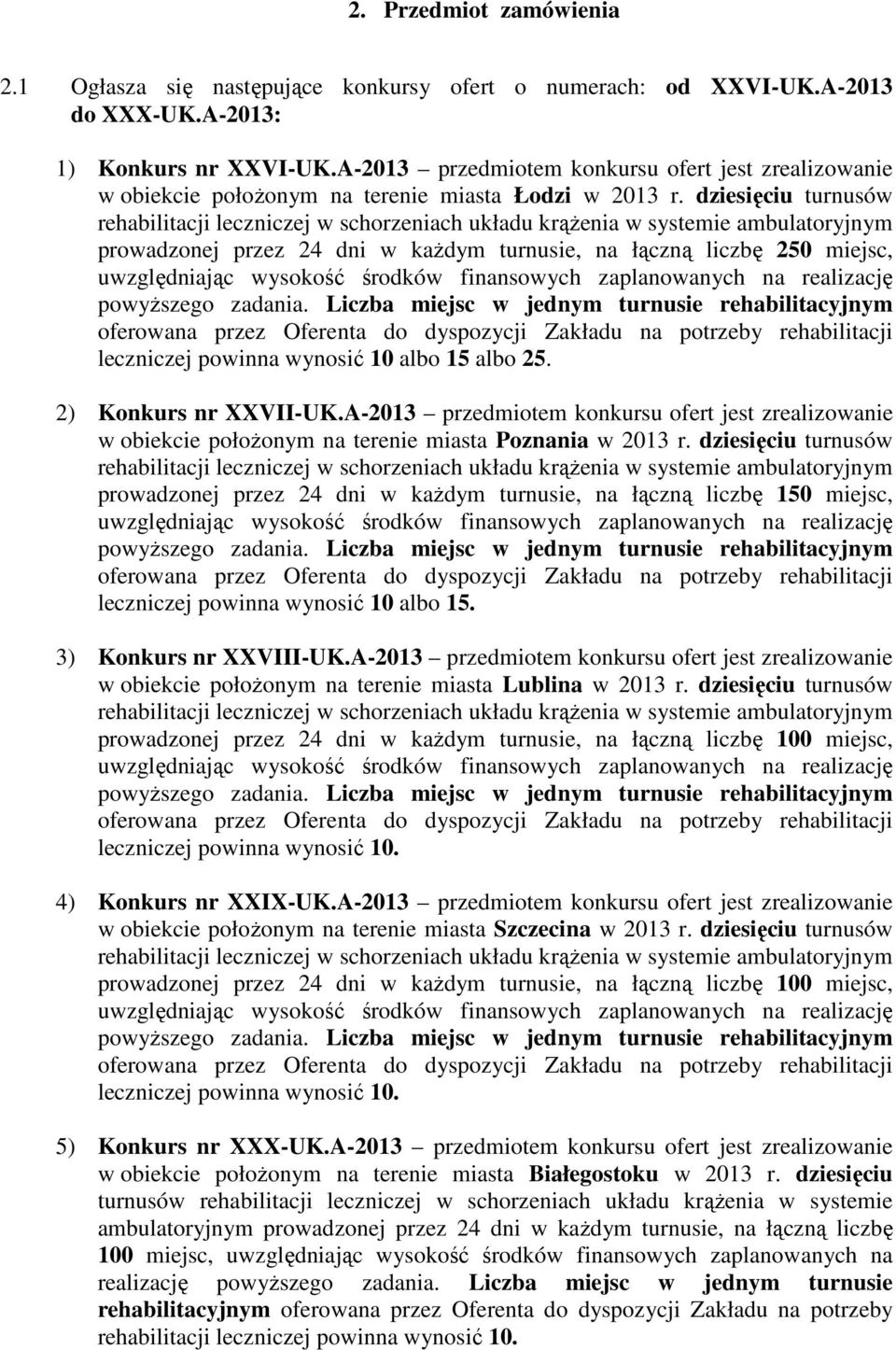 dziesięciu turnusów rehabilitacji leczniczej w schorzeniach układu krąŝenia w systemie ambulatoryjnym prowadzonej przez 24 dni w kaŝdym turnusie, na łączną liczbę 250 miejsc, uwzględniając wysokość