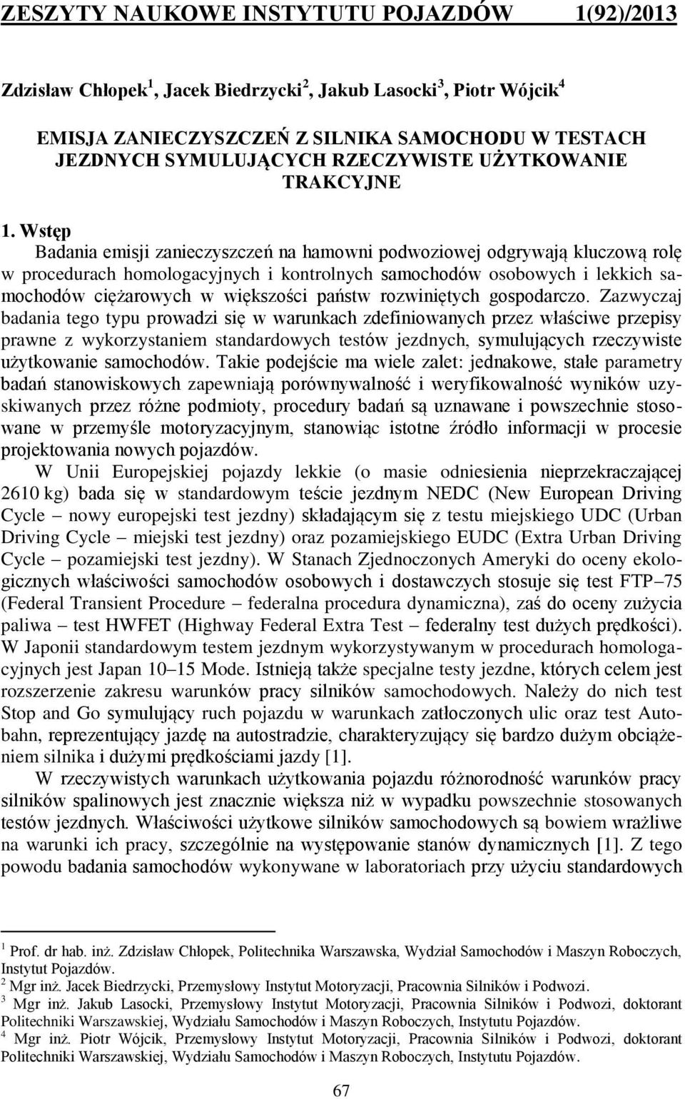 Wstęp Badania emisji zanieczyszczeń na hamowni podwoziowej odgrywają kluczową rolę w procedurach homologacyjnych i kontrolnych samochodów osobowych i lekkich samochodów ciężarowych w większości