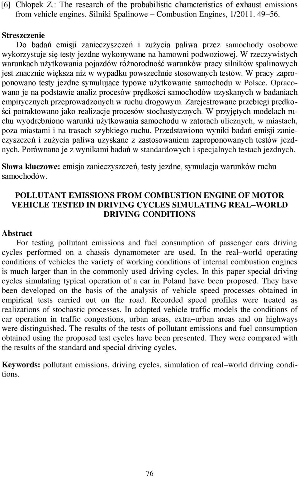 W rzeczywistych warunkach użytkowania pojazdów różnorodność warunków pracy silników spalinowych jest znacznie większa niż w wypadku powszechnie stosowanych testów.