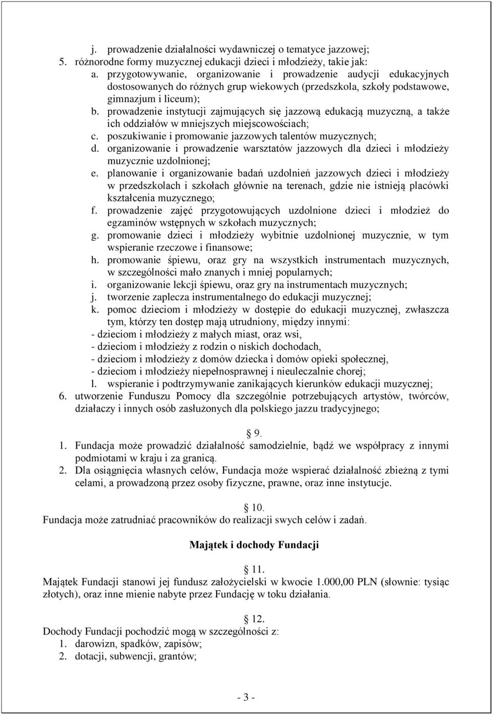 prowadzenie instytucji zajmujących się jazzową edukacją muzyczną, a także ich oddziałów w mniejszych miejscowościach; c. poszukiwanie i promowanie jazzowych talentów muzycznych; d.