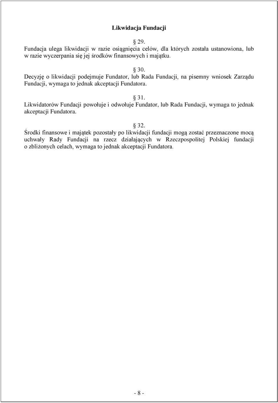 Decyzję o likwidacji podejmuje Fundator, lub Rada Fundacji, na pisemny wniosek Zarządu Fundacji, wymaga to jednak akceptacji Fundatora. 31.