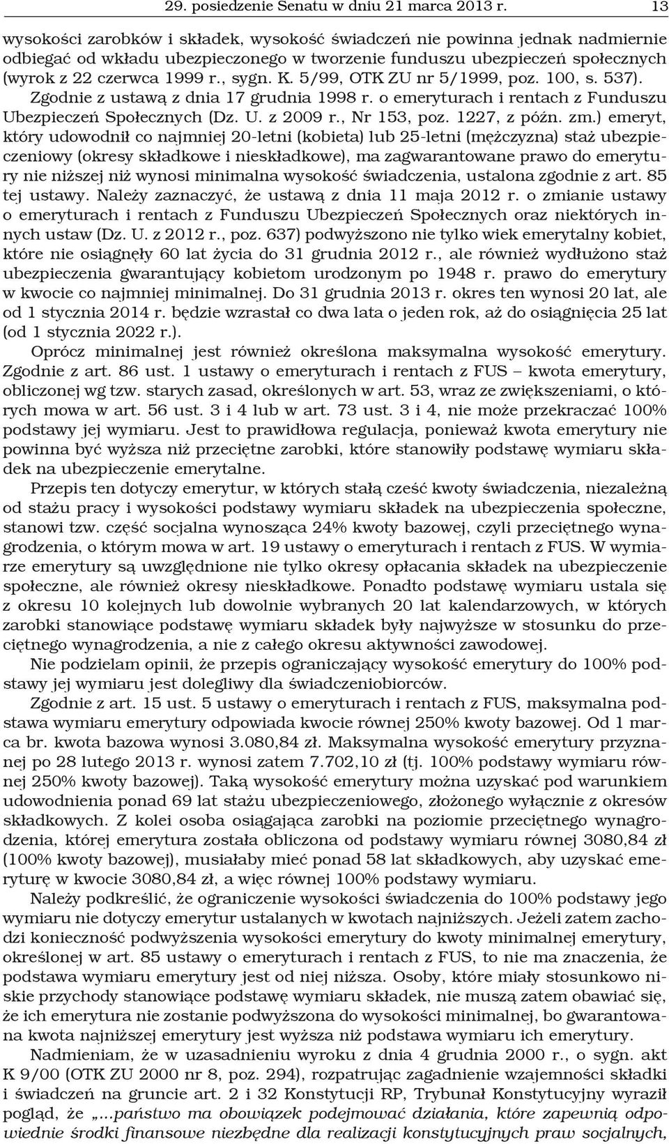 5/99, OTK ZU nr 5/1999, poz. 100, s. 537). Zgodnie z ustawą z dnia 17 grudnia 1998 r. o emeryturach i rentach z Funduszu Ubezpieczeń Społecznych (Dz. U. z 2009 r., Nr 153, poz. 1227, z późn. zm.