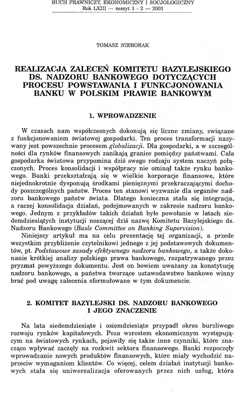 WPROWADZENIE W czasach nam współczesnych dokonują się liczne zmiany, związane z funkcjonowaniem światowej gospodarki. Ten proces transformacji nazywany jest powszechnie procesem globalizacji.