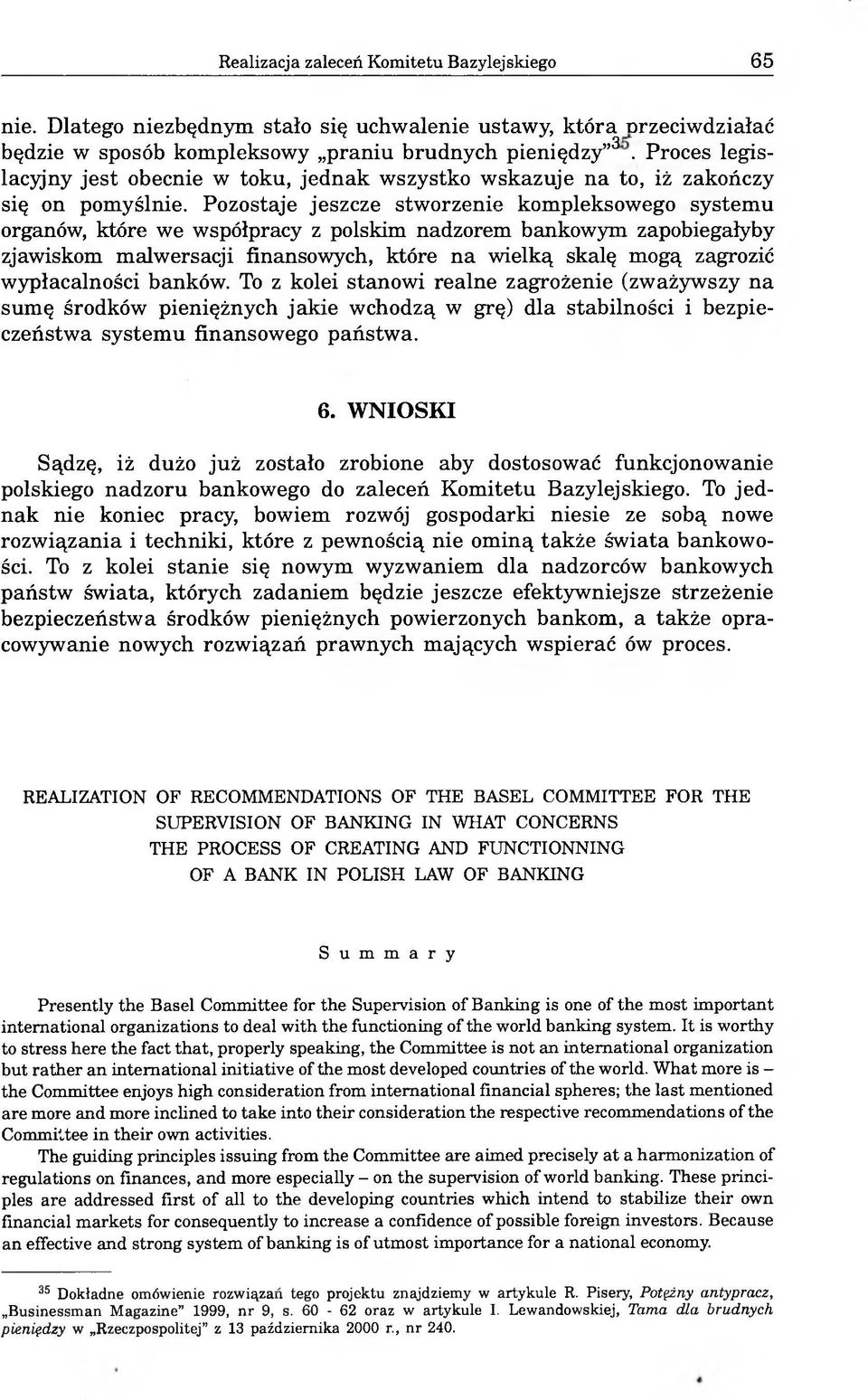 Pozostaje jeszcze stworzenie kompleksowego systemu organów, które we współpracy z polskim nadzorem bankowym zapobiegałyby zjawiskom malwersacji finansowych, które na wielką skalę mogą zagrozić