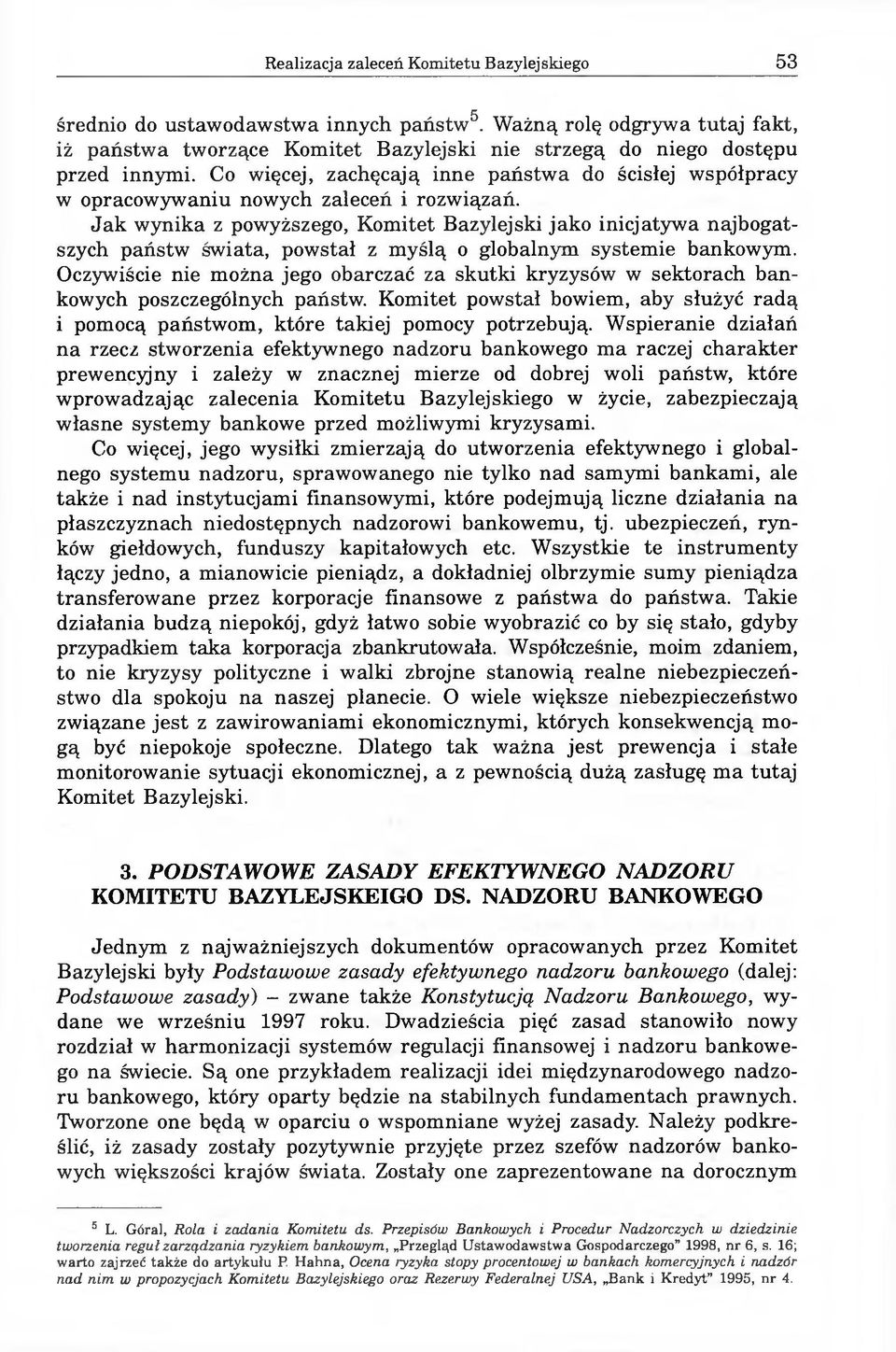 Jak wynika z powyższego, Komitet Bazylejski jako inicjatywa najbogatszych państw świata, powstał z myślą o globalnym systemie bankowym.