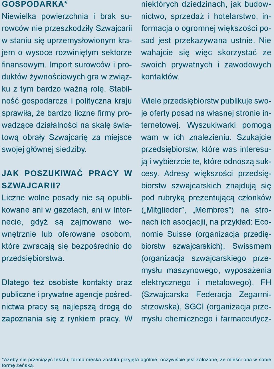 Stabilność gospodarcza i polityczna kraju sprawiła, że bardzo liczne firmy prowadzące działalności na skalę światową obrały Szwajcarię za miejsce swojej głównej siedziby.