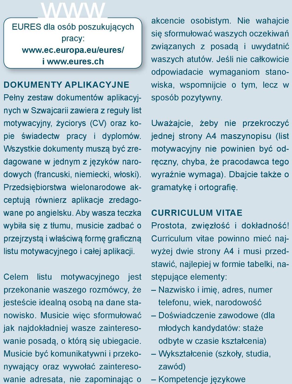 Wszystkie dokumenty muszą być zredagowane w jednym z języków narodowych (francuski, niemiecki, włoski). Przedsiębiorstwa wielonarodowe akceptują równierz aplikacje zredagowane po angielsku.