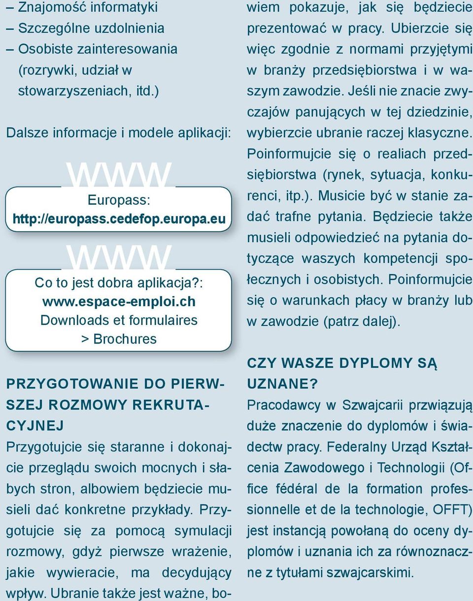 Przygotujcie się za pomocą symulacji rozmowy, gdyż pierwsze wrażenie, jakie wywieracie, ma decydujący wpływ. Ubranie także jest ważne, bo Europass: http://europass.cedefop.europa.eu Co to jest dobra aplikacja?