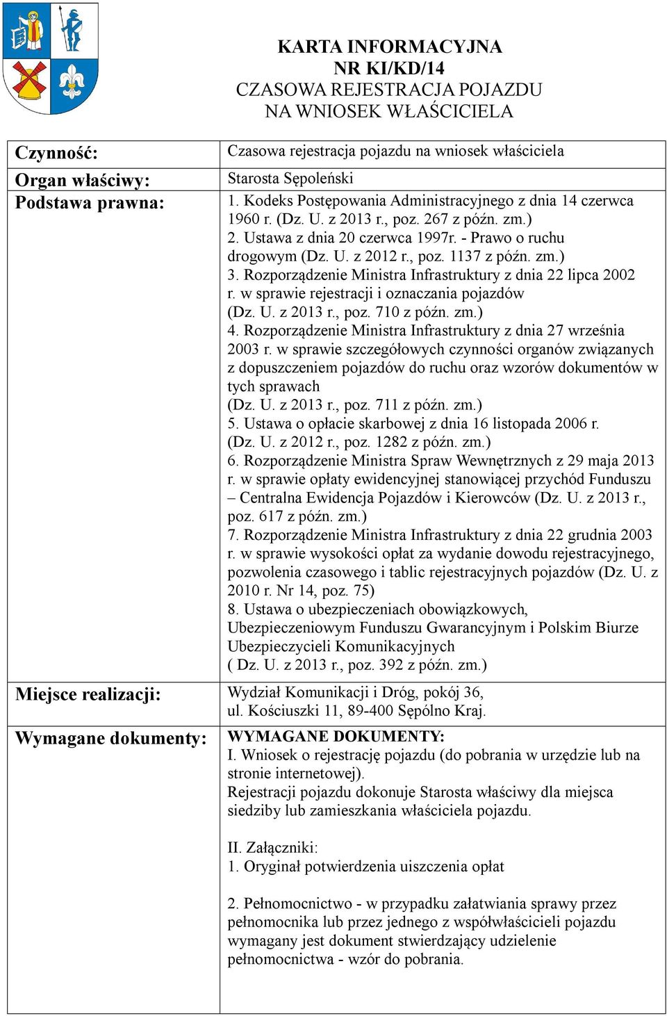 zm.) 3. Rozporządzenie Ministra Infrastruktury z dnia 22 lipca 2002 r. w sprawie rejestracji i oznaczania pojazdów (Dz. U. z 2013 r., poz. 710 z późn. zm.) 4.