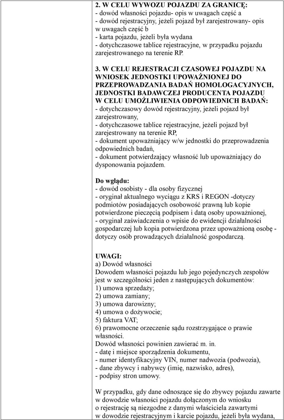 W CELU REJESTRACJI CZASOWEJ POJAZDU NA WNIOSEK JEDNOSTKI UPOWAŻNIONEJ DO PRZEPROWADZANIA BADAŃ HOMOLOGACYJNYCH, JEDNOSTKI BADAWCZEJ PRODUCENTA POJAZDU W CELU UMOŻLIWIENIA ODPOWIEDNICH BADAŃ: -