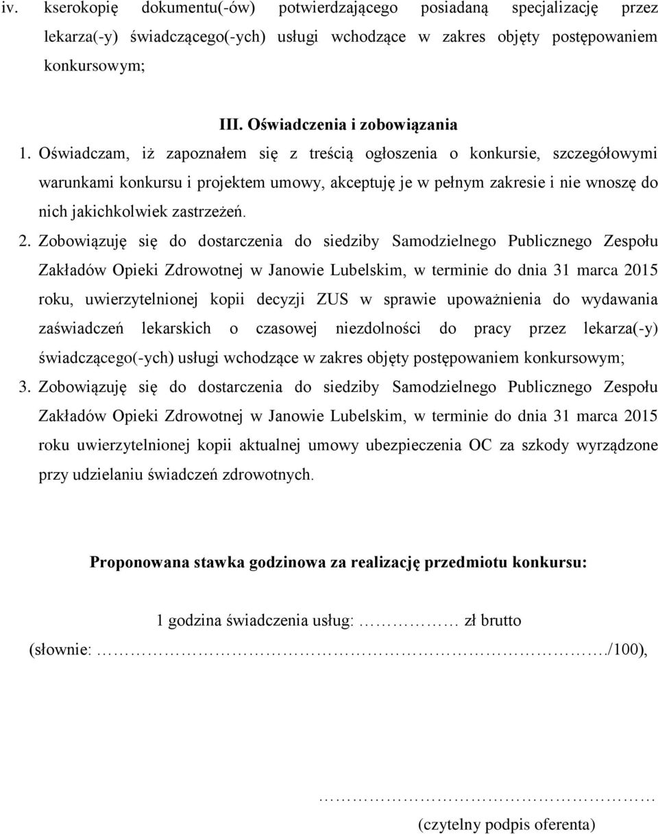 Oświadczam, iż zapoznałem się z treścią ogłoszenia o konkursie, szczegółowymi warunkami konkursu i projektem umowy, akceptuję je w pełnym zakresie i nie wnoszę do nich jakichkolwiek zastrzeżeń. 2.