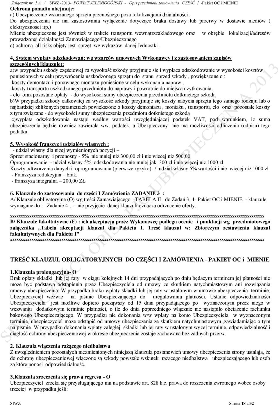 ) Mienie ubezpieczone jest również w trakcie transportu wewnątrzzakładowego oraz w obrębie lokalizacji/adresów prowadzonej działalności Zamawiającego/Ubezpieczonego c) ochroną all risks objęty jest