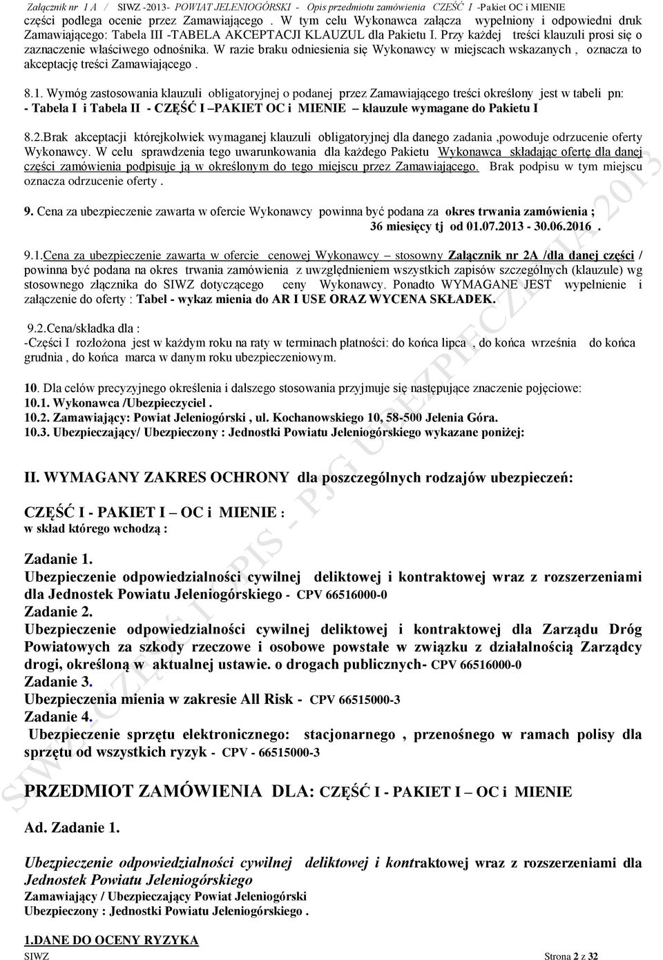 Wymóg zastosowania klauzuli obligatoryjnej o podanej przez Zamawiającego treści określony jest w tabeli pn: - Tabela I i Tabela II - CZĘŚĆ I PAKIET OC i MIENIE klauzule wymagane do Pakietu I 8.2.