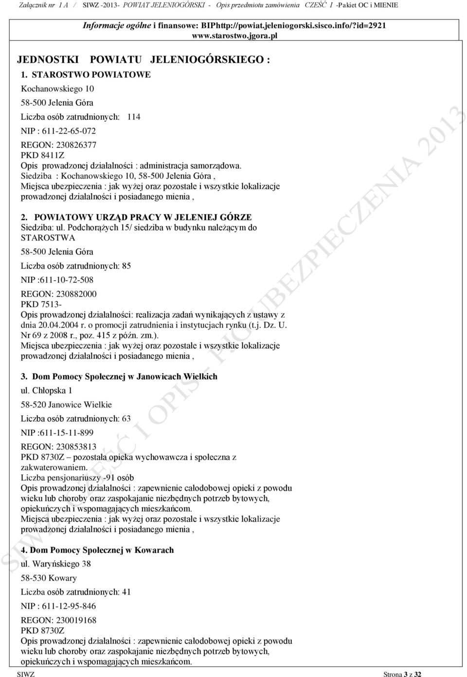 STAROSTWO POWIATOWE Kochanowskiego 10 58-500 Jelenia Góra Liczba osób zatrudnionych:114 NIP : 611-22-65-072 REGON: 230826377 PKD 8411Z Opis prowadzonej działalności : administracja samorządowa.