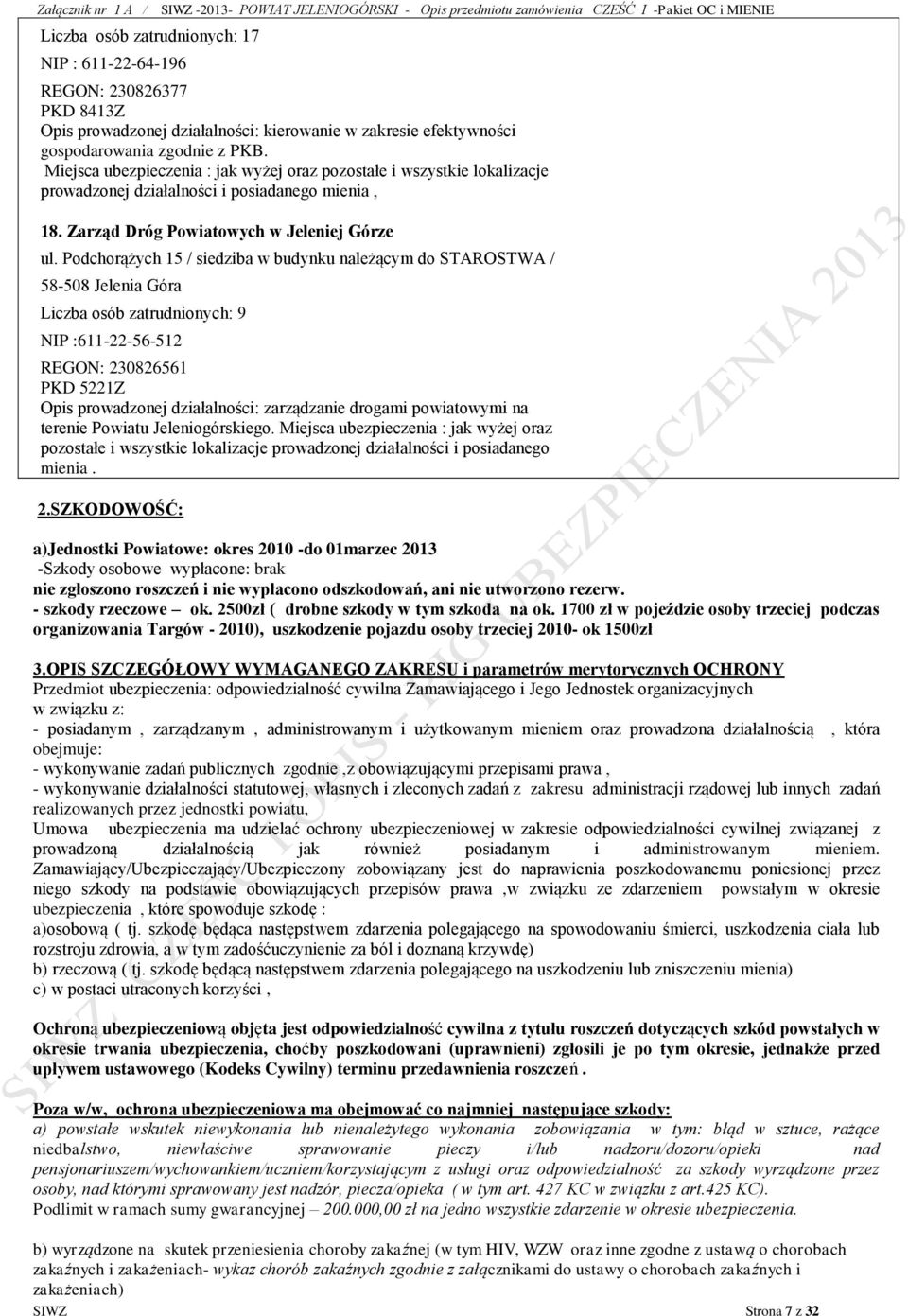 Podchorążych 15 / siedziba w budynku należącym do STAROSTWA / 58-508 Jelenia Góra Liczba osób zatrudnionych: 9 NIP :611-22-56-512 REGON: 230826561 PKD 5221Z Opis prowadzonej działalności: zarządzanie