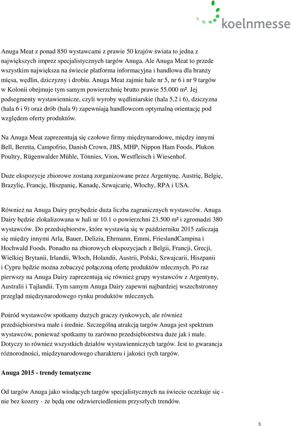 Anuga Meat zajmie hale nr 5, nr 6 i nr 9 targów w Kolonii obejmuje tym samym powierzchnię brutto prawie 55.000 m². Jej podsegmenty wystawiennicze, czyli wyroby wędliniarskie (hala 5.