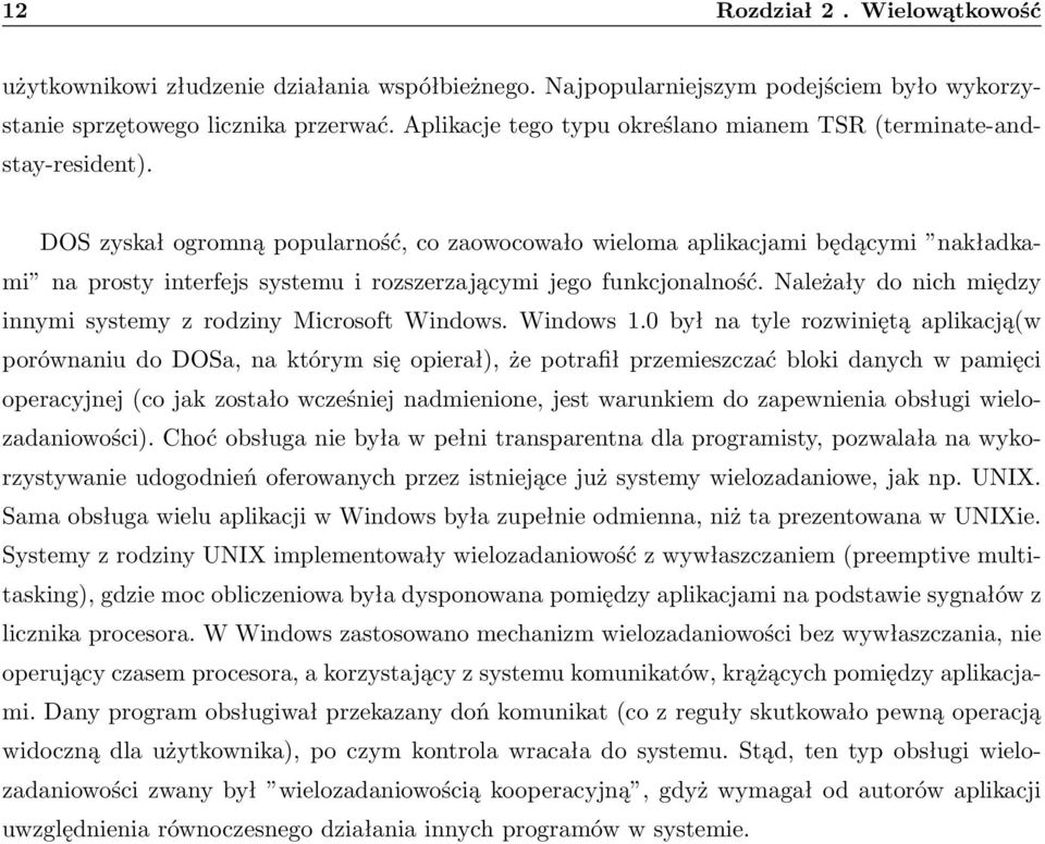 DOS zyskał ogromną popularność, co zaowocowało wieloma aplikacjami będącymi nakładkami na prosty interfejs systemu i rozszerzającymi jego funkcjonalność.