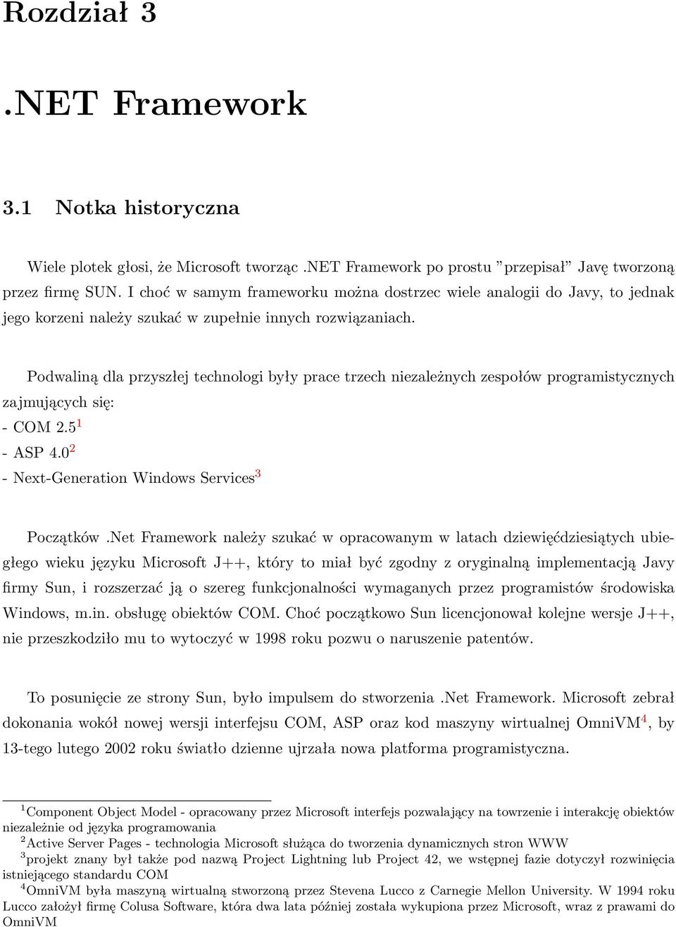 Podwaliną dla przyszłej technologi były prace trzech niezależnych zespołów programistycznych zajmujących się: - COM 2.5 1 - ASP 4.0 2 - Next-Generation Windows Services 3 Początków.