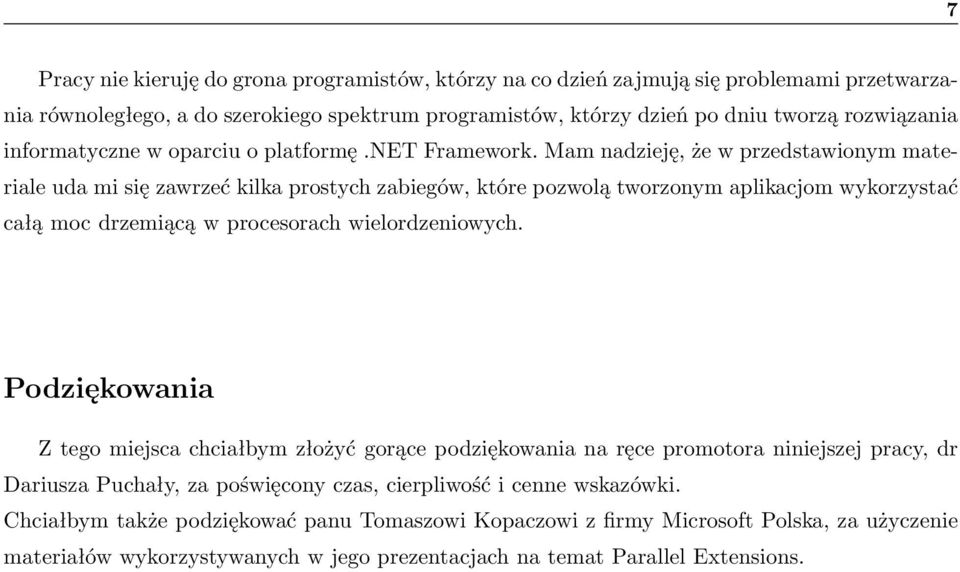 Mam nadzieję, że w przedstawionym materiale uda mi się zawrzeć kilka prostych zabiegów, które pozwolą tworzonym aplikacjom wykorzystać całą moc drzemiącą w procesorach wielordzeniowych.