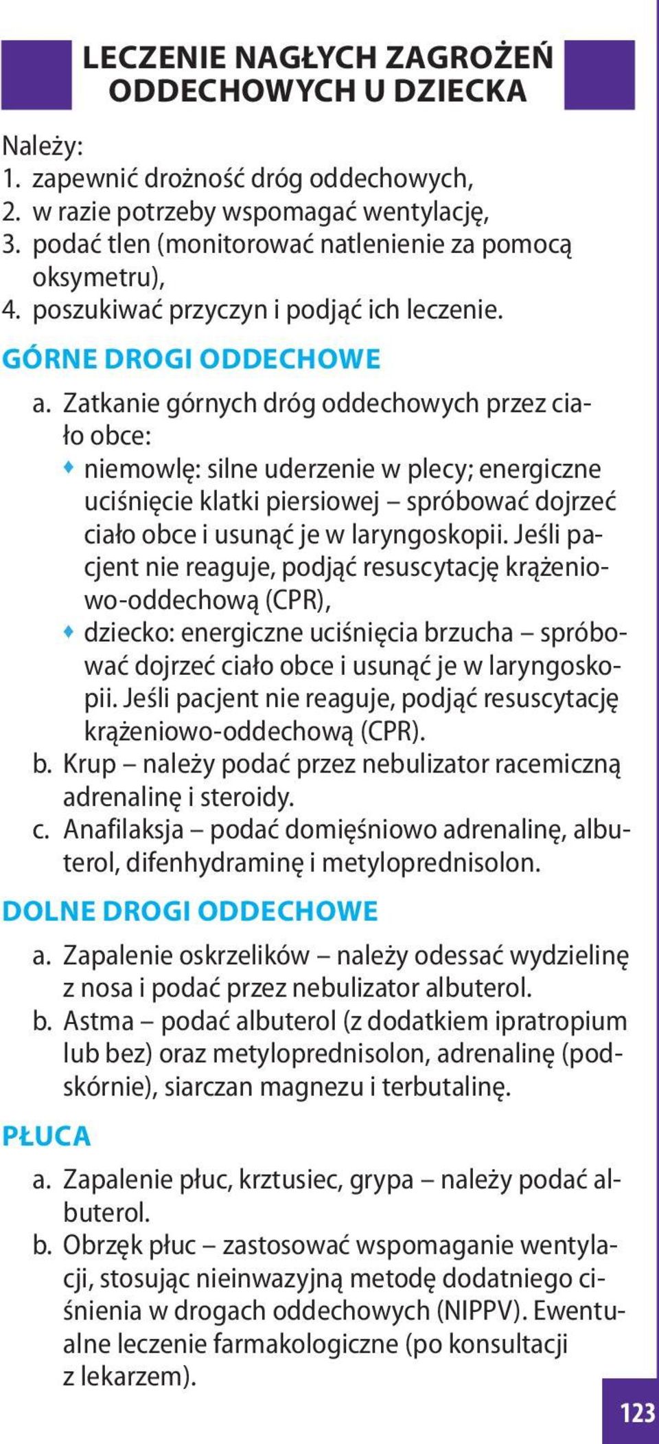 Zatkanie górnych dróg oddechowych przez cia- ło obce: niemowlę: silne uderzenie w plecy; energiczne uciśnięcie klatki piersiowej spróbować dojrzeć ciało obce i usunąć je w laryngoskopii.