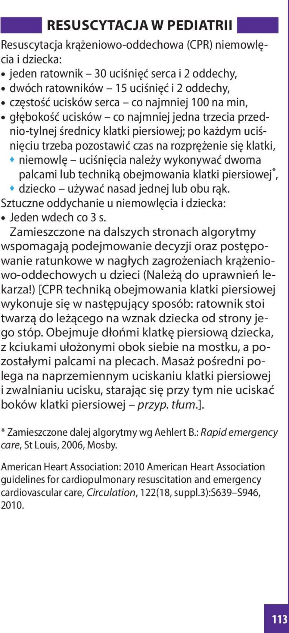 uciśnięcia należy wykonywać dwoma palcami lub techniką obejmowania klatki piersiowej *, dziecko używać nasad jednej lub obu rąk. Sztuczne oddychanie u niemowlęcia i dziecka: Jeden wdech co 3 s.