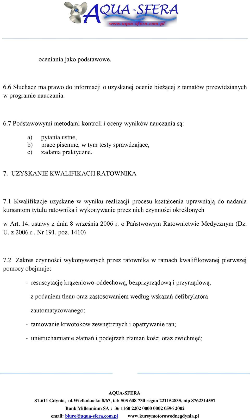 1 Kwalifikacje uzyskane w wyniku realizacji procesu kształcenia uprawniają do nadania kursantom tytułu ratownika i wykonywanie przez nich czynności określonych w Art. 14.