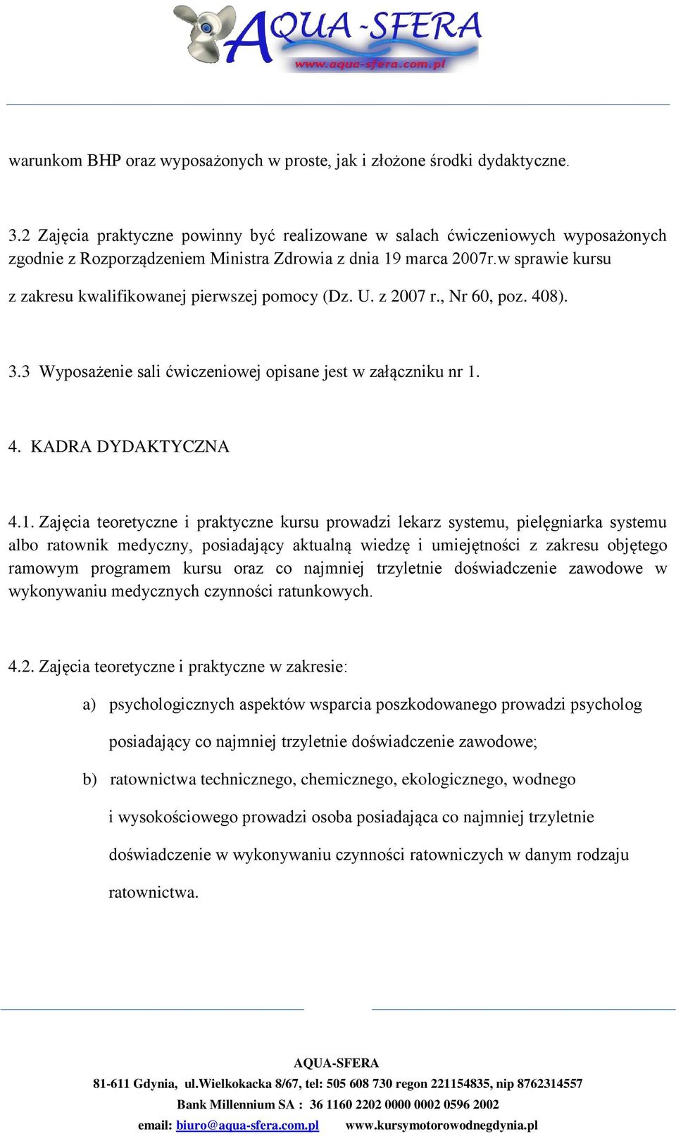 w sprawie kursu z zakresu kwalifikowanej pierwszej pomocy (Dz. U. z 2007 r., Nr 60, poz. 408). 3.3 Wyposażenie sali ćwiczeniowej opisane jest w załączniku nr 1.