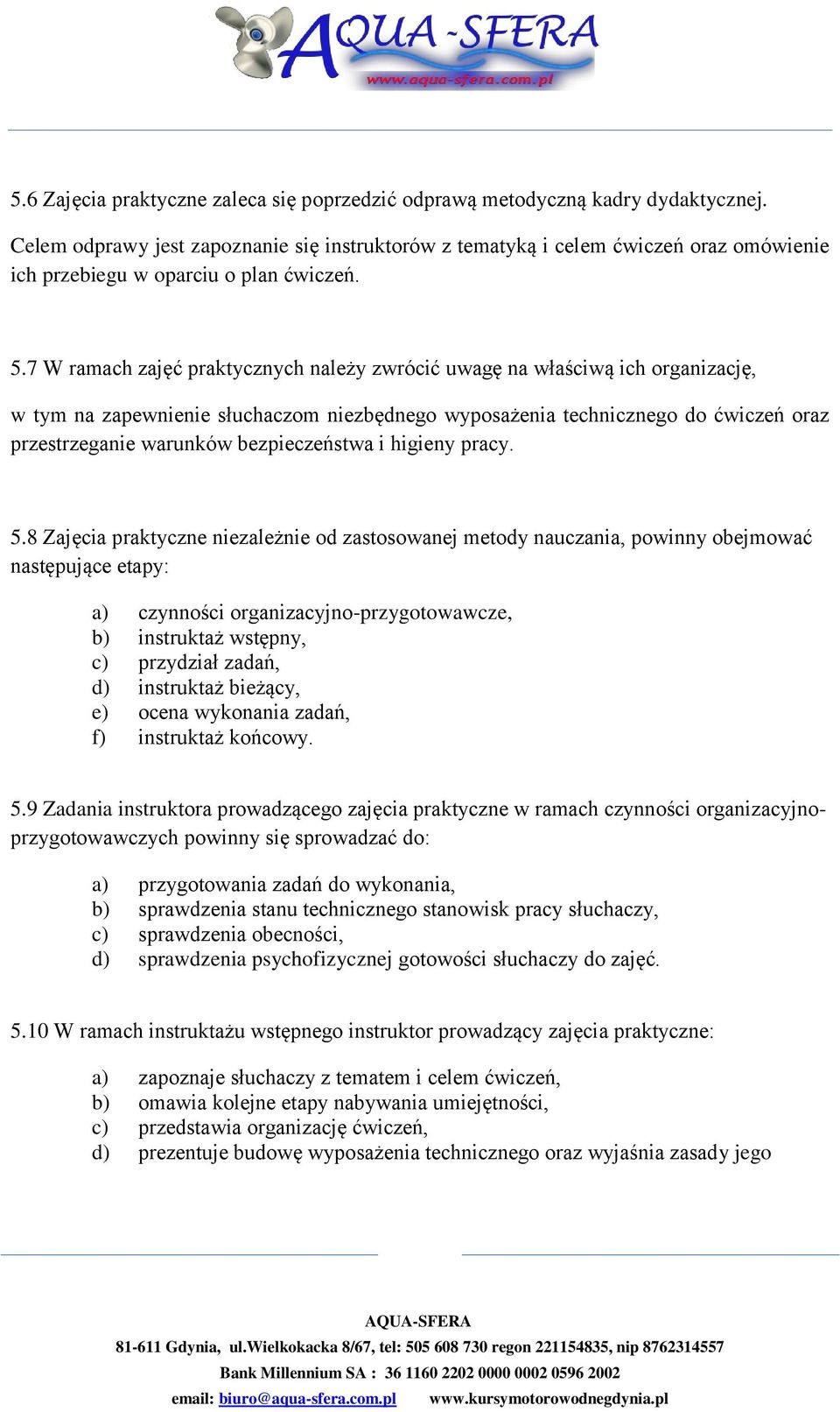 7 W ramach zajęć praktycznych należy zwrócić uwagę na właściwą ich organizację, w tym na zapewnienie słuchaczom niezbędnego wyposażenia technicznego do ćwiczeń oraz przestrzeganie warunków