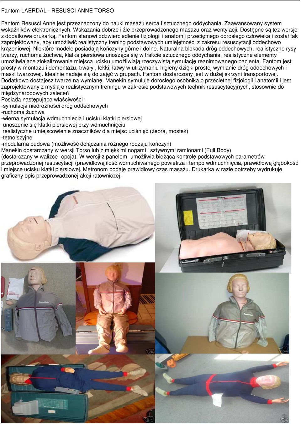 Fantom stanowi odzwierciedlenie fizjologii i anatomii przeciętnego dorosłego człowieka i został tak zaprojektowany, aby umożliwić realistyczny trening podstawowych umiejętności z zakresu resuscytacji