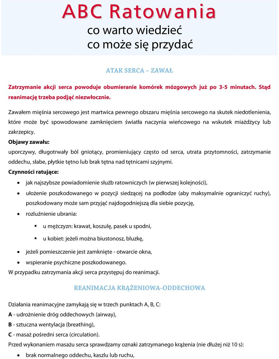 zakrzepicy. Objawy zawału: uporczywy, długotrwały ból gniotący, promieniujący często od serca, utrata przytomności, zatrzymanie oddechu, słabe, płytkie tętno lub brak tętna nad tętnicami szyjnymi.