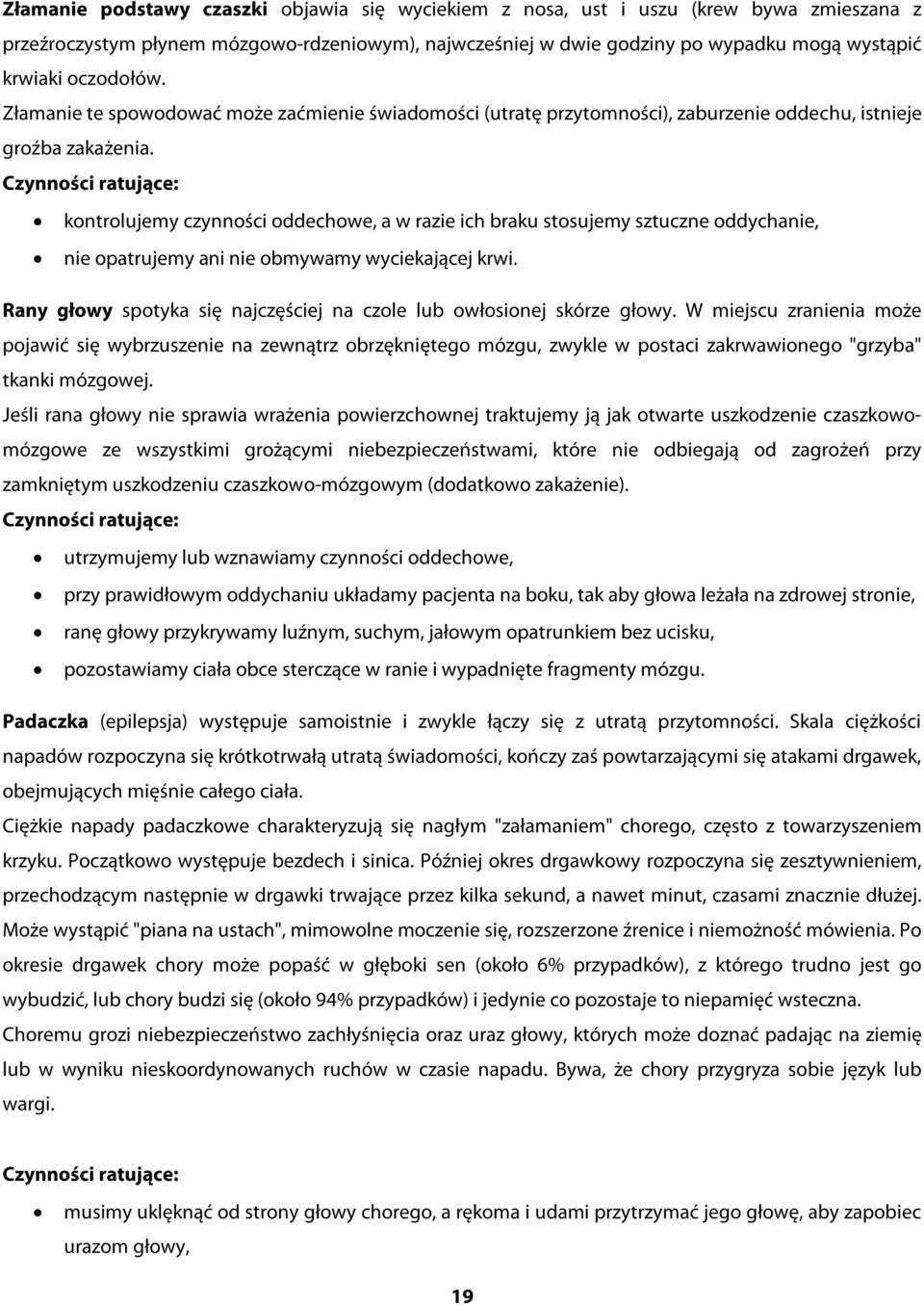 kontrolujemy czynności oddechowe, a w razie ich braku stosujemy sztuczne oddychanie, nie opatrujemy ani nie obmywamy wyciekającej krwi.