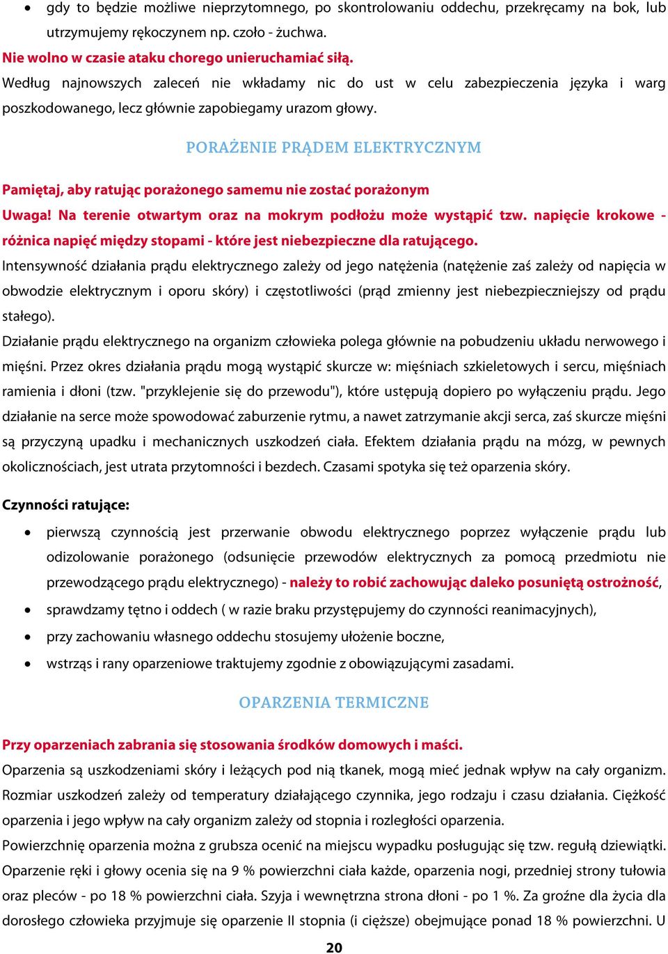 PORAŻENIE PRĄDEM ELEKTRYCZNYM Pamiętaj, aby ratując porażonego samemu nie zostać porażonym Uwaga! Na terenie otwartym oraz na mokrym podłożu może wystąpić tzw.