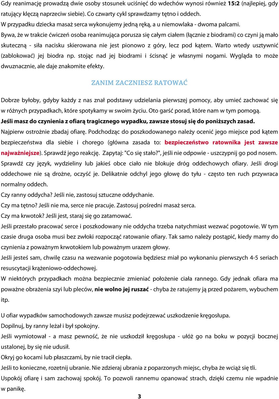 Bywa, że w trakcie ćwiczeń osoba reanimująca porusza się całym ciałem (łącznie z biodrami) co czyni ją mało skuteczną siła nacisku skierowana nie jest pionowo z góry, lecz pod kątem.