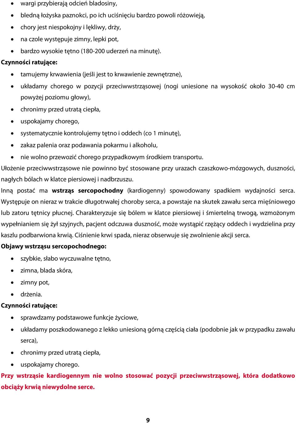 tamujemy krwawienia (jeśli jest to krwawienie zewnętrzne), układamy chorego w pozycji przeciwwstrząsowej (nogi uniesione na wysokość około 30 40 cm powyżej poziomu głowy), chronimy przed utratą