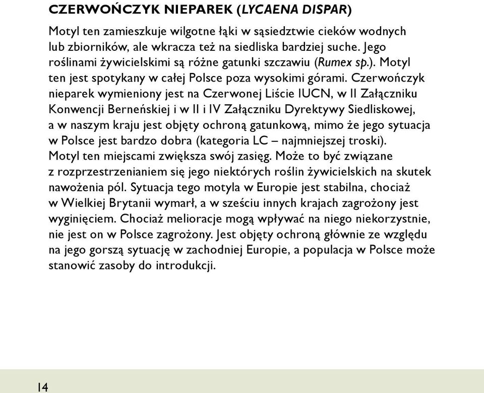 Czerwończyk nieparek wymieniony jest na Czerwonej Liście IUCN, w II Załączniku Konwencji Berneńskiej i w II i IV Załączniku Dyrektywy Siedliskowej, a w naszym kraju jest objęty ochroną gatunkową,