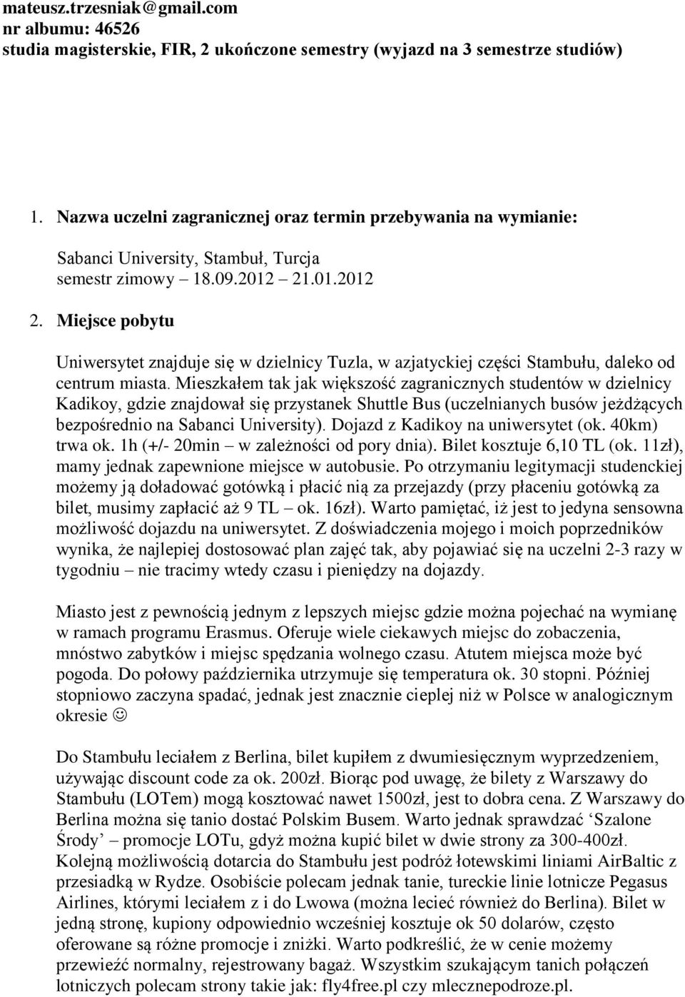 .01.2012 2. Miejsce pobytu Uniwersytet znajduje się w dzielnicy Tuzla, w azjatyckiej części Stambułu, daleko od centrum miasta.